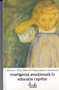 Maurice J. Elias, Steven E. Tobias, Brian S. Friedlander - Inteligenta emotionala in educatia copiilor