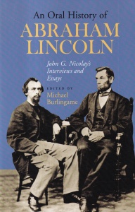 Michael Burlingame - An Oral History of Abraham Lincoln: John G. Nicolay's Interviews and Essays