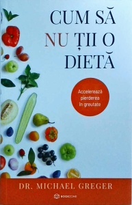 Michael Greger - Cum sa nu tii o dieta. Accelereaza pierderea in greutate, volumul 2