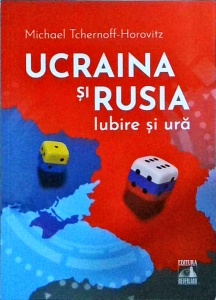 Michael Tchernoff Horovitz - Ucraina si Rusia. Iubire si ura