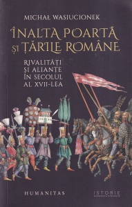 Michal Wasiucionek - Inalta Poarta si tarile romane. Rivalitati si aliante in secolul al XVII-lea