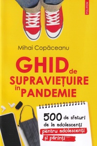 Mihai Copaceanu - Ghid de supravietuire in pandemie. 500 de sfaturi de la adolescenti pentru adolescenti si parinti