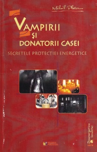 Mihail Platonov - Vampirii si donatorii casei. Secretele protectiei energetice