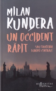 Milan Kundera - Un Occident rapit. Sau Tragedia Europei Centrale