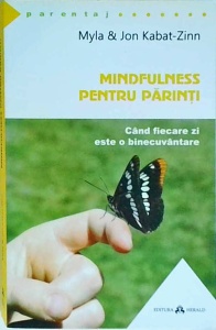 Myla Kabat-Zinn, Jon Kabat-Zinn - Mindfulness pentru parinti. Cand fiecare zi este o binecuvantare