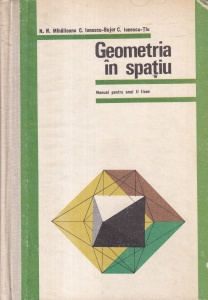 N. N. Mihaileanu, C. Ionescu-Bujor, C. Ionescu-Tiu - Geometria in spatiu. Manual pentru anul II licee (1975)