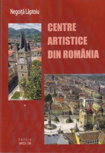 Negoita Laptoiu - Centre artistice din Romania, volumul 1