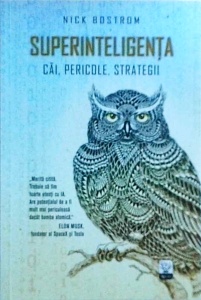 Nick Bostrom - Superinteligenta. Cai. Pericole. Strategii