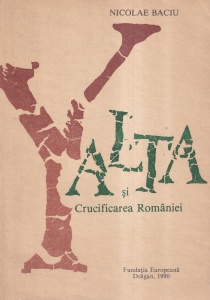 Nicolae Baciu - Yalta si Crucificarea Romaniei