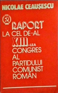 Nicolae Ceausescu - Raportul la cel de-al XIII-lea congres al Partidului Comunist Roman