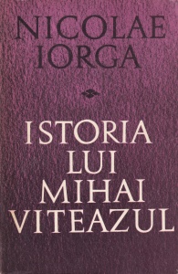 Nicolae Iorga - Istoria lui Mihai Viteazul