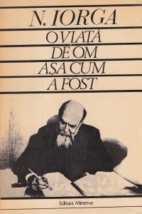 Nicolae Iorga - O viata de om asa cum a fost