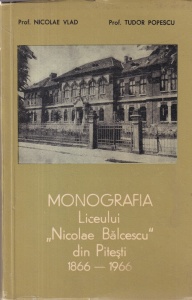 Nicolae Vlad, Tudor Popescu - Monografia Liceului Nicolae Balcescu din Pitesti 1866 - 1966