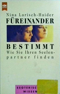 Nina Larisch Haider - Fureinander Bestimmt. Wie Sie Ihren Seelen-partner finden