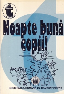 Noapte buna copii! Culegere de povești, povestiri, legende din Arhiva Societății Române de Radiodifuziune, volumul 1: 1932-1965