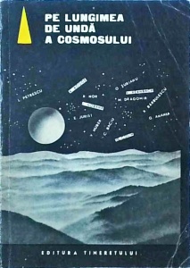 Pe lungimea de unda a Cosmosului. Culegere de povestiri stiintifico - fantastice romanesti