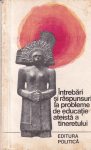 Petru Berar, Florin Georgescu, Paul Popescu-Neveanu, Aurelian Tache - Intrebari si raspunsuri la probleme de educatie ateista a tineretului