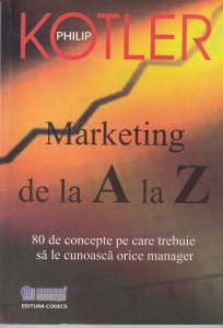 Philip Kotler - Marketing de la A la Z. 80 de concepte pe care trebuie sa le cunoasca orice manager
