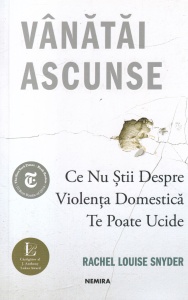 Rachel Louise Snyder - Vanatai ascunse. Ce nu stii despre violenta domestica te poate ucide
