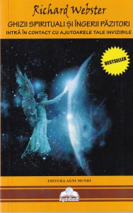 Richard Webster - Ghizii spirituali si ingerii pazitori. Intra in contact cu ajutoarele tale invizibile