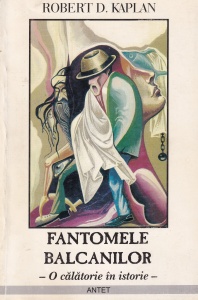 Robert D. Kaplan - Fantomele Balcanilor. O calatorie in istorie