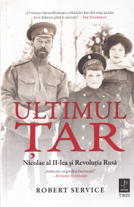 Robert Service - Ultimul tar. Nicolae al II-lea si Revolutia Rusa