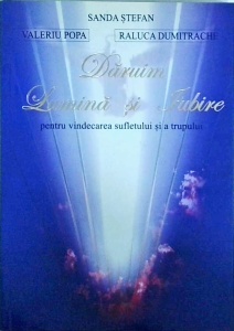 Sanda Stefan, Valeriu Popa, Raluca Dumitrache - Daruim lumina si iubire pentru vindecarea sufletului si trupului