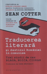 Sean Cotter - Traducerea literara si destinul Romaniei in comunism. Trei studii de caz: Blaga, Noica, Cioran