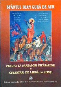 Sfantul Ioan Gura de Aur - Predici la sarbatori imparatesti si cuvantari de lauda la sfinti