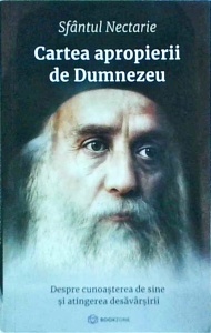 Sfantul Nectarie - Cartea apropierii de Dumnezeu. Despre cunoasterea de sine si atingerea desavarsirii