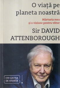 Sir David Attenborough - O viata pe planeta noastra. Marturia mea si o viziune pentru viitor