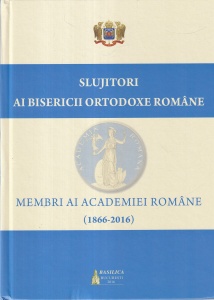 Slujitori ai Bisericii Ortodoxe Romane. Membri ai Academiei Romane (1866-2016)