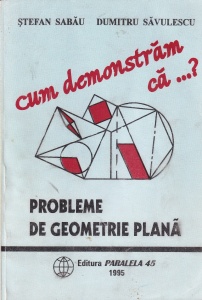Stefan Sabau, Dumitru Savulescu - Cum demonstram ca...?. Probleme de geometrie plana