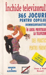 Steve Bennett, Ruth Bennett - Inchide televizorul! 365 jocuri pentru copilul dumneavoastra in locul privitului la televizor
