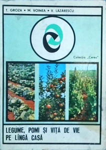 T. Groza - Legume, pomi si vita de vie pe langa casa