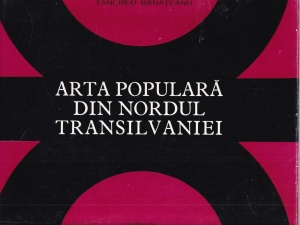 Tancred Banateanu - Arta populara din nordul Transilvaniei