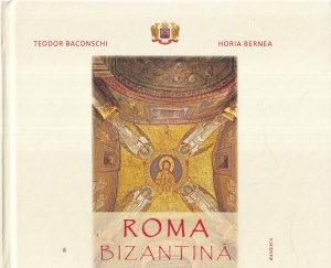 Teodor Baconschi, Horia Bernea - Roma bizantina