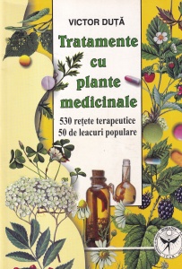 Victor Duta - Tratamente cu plante medicinale. 530 retete terapeutice. 50 de leacuri populare