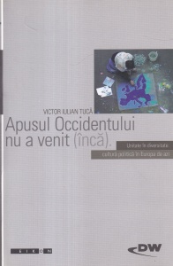 Victor Iulian Tuca - Apusul Occidentului nu a venit (inca). Unitate in diversitate: cultura politica in Europa de azi
