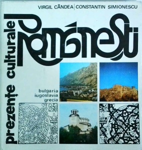 Virgil Candea, Constantin Simionescu - Prezente culturale romanesti. Bulgaria. Iugoslavia. Grecia - Img 1