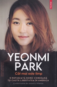 Yeonmi Park - Cat mai este timp. O refugiata nord-coreeana isi cauta libertatea in America