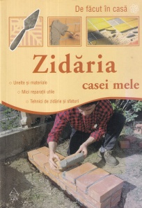Zidaria casei mele. Utilizarea cimentului si a caramizilor fara teama de a gresi si realizarea lucrarilor de reparatie si de constructie