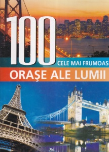 100 cele mai frumoase orase ale lumii. O calatorie de-a lungul a cinci continente