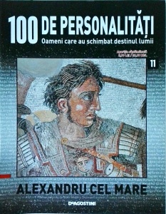 100 de personalitati. Oameni care au schimbat destinul lumii. Alexandru Cel Mare, numarul 11