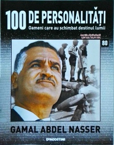 100 de personalitati. Oameni care au schimbat destinul lumii. Gamal Abdel Nasser, numarul 80
