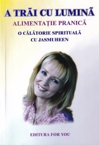 A trai cu lumina: Alimentatie pranica. O Calatorie spirituala cu Jasmuheen