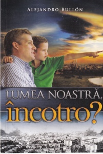 Alejandro Bullon - Lumea noastra, incotro?