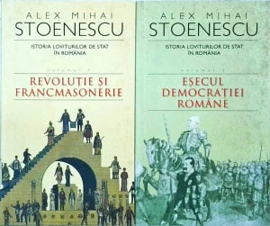 Alex Mihai Stoenescu - Istoria loviturilor de stat in Romania. Revolutie si francmasoneri. Esecul democratiei romane, 2 volume