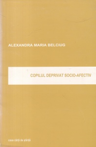 Alexandra Maria Belciug - Copilul deprivat socio-afectiv