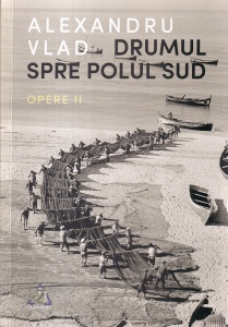 Alexandru Vlad - Opere, volumul 2: Drumul spre Polul Sud